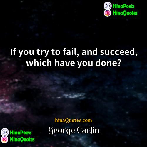 George Carlin Quotes | If you try to fail, and succeed,